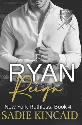 Ryan Reign: A Dark Mafia, Reverse Harem Romance. Book 4 of New York Ruthless by Kincaid, Sadie